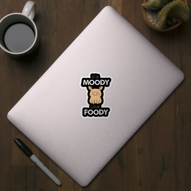If I’m Moody Give Me Foody by MillerDesigns